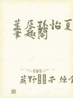 叶辰孙怡夏若雪笔趣阁