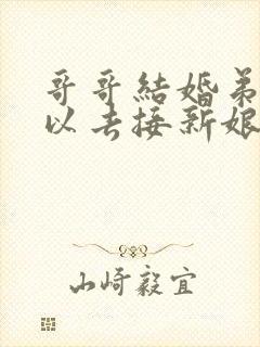 哥哥结婚弟弟可以去接新娘吗