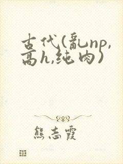 古代(乱np,高h,纯肉)