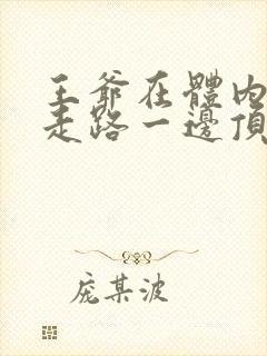 王爷在体内一边走路一边顶