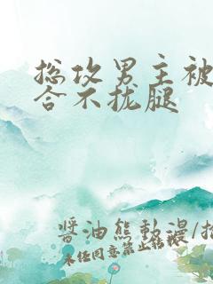 总攻男主被c得合不拢腿