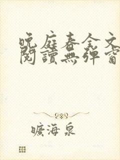 晚庭春全文免费阅读无弹窗笔趣阁