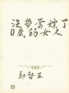 没带套嫖了个40岁的女人