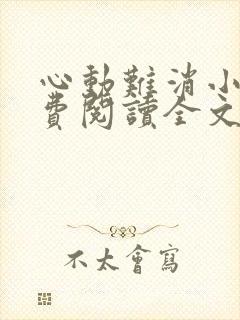 心动难消小说免费阅读全文无弹窗