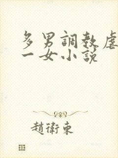多男调教虐玩弄一女小说