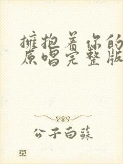 拥抱着你的离去原唱完整版