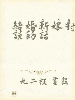 结婚新娘对新郎说的话