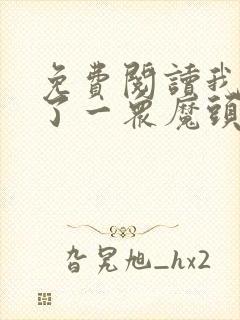 免费阅读我囚禁了一众魔头全文