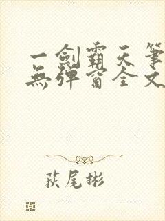 一剑霸天笔趣阁无弹窗全文阅读