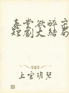 春堂欲醉宋棠宁短剧大结局