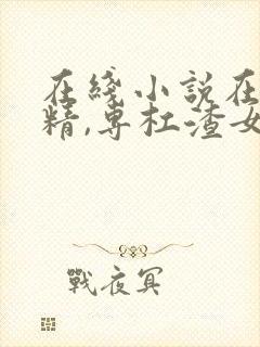 在线小说在下杠精,专杠渣女免费阅读