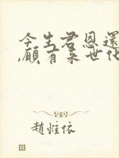 今生君恩还不尽,愿有来世化春泥是什么意思