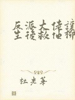 反派大佬让我重生后救他柳叶是谁