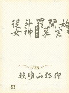 从斗罗开始俘获女神鞪慕完整版小说免费阅读