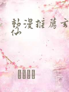 动漫推荐玄幻修仙