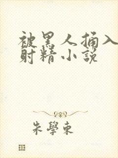 被黑人捅入子宫射精小说