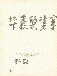 终末的后宫漫画下拉式免费观看