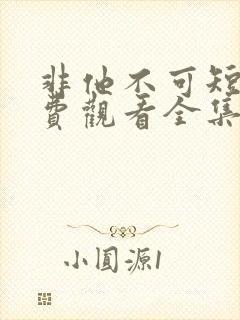 非他不可短剧免费观看全集高清