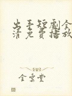 出手短剧全集高清免费播放