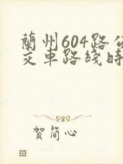 兰州604路公交车路线时间表