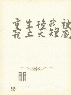 重生后我被老公宠上天短剧