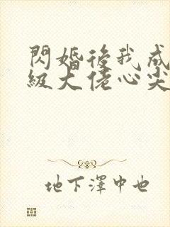 闪婚后我成了满级大佬心尖宠