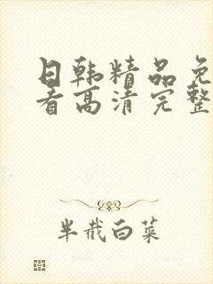 日韩精品免费观看高清完整版在线观看