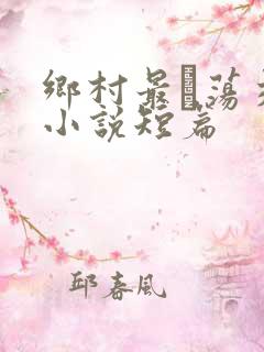 乡村最婬荡交换小说短篇