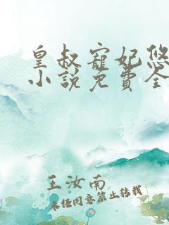 皇叔宠妃悠着点小说免费全集