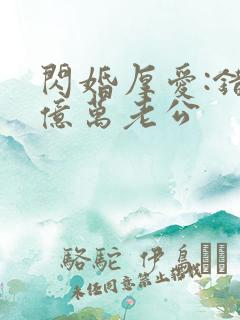 闪婚厚爱:错嫁亿万老公