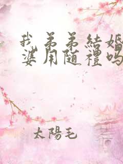 我弟弟结婚我婆婆用随礼吗