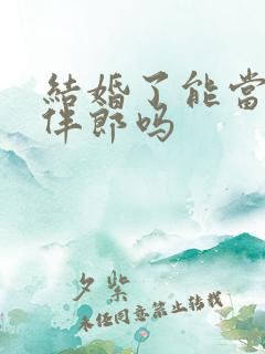 结婚了能当伴娘伴郎吗