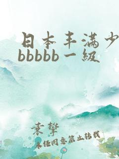 日本丰满少妇bbbbbb一级