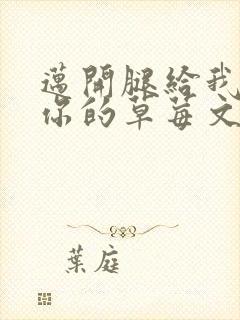 迈开腿给我看看你的草莓文章