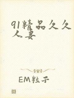 91精品久久久人妻