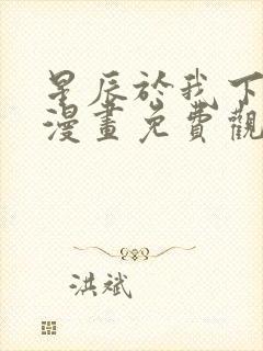 星辰于我下拉式漫画免费观看