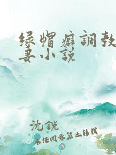 绿帽癖调教淫辱妻小说