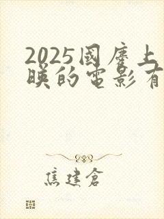 2025国庆上映的电影有哪些呢