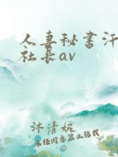 人妻秘书汗接吻社长av