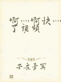 啊灬啊快灬高潮了视频