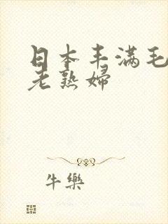 日本丰满毛茸茸老熟妇