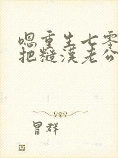 嗯重生七零,我把糙汉老公拿下了