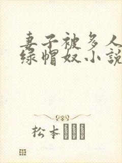 妻子被多人干的绿帽奴小说