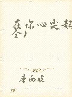 在你心尖起舞(全)