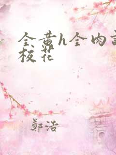 全黄h全肉调教校花