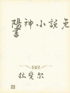 阳神小说免费听书