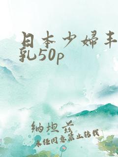 日本少妇丰满大乳50p