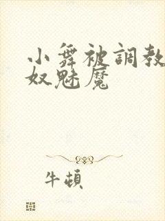 小舞被调教成肉奴魅魔