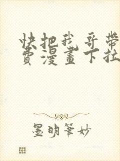 快把我哥带走免费漫画下拉式