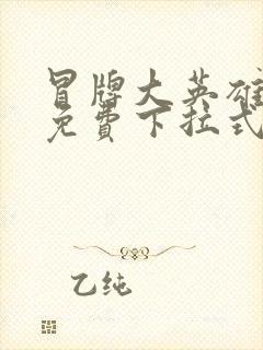 冒牌大英雄漫画免费下拉式六漫画